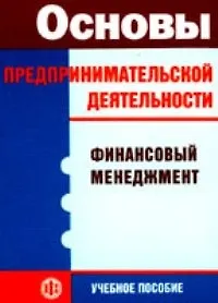 Основы предпринимательской деятельности: Финансовый менеджмент: Учебное пособие - фото 1