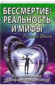 Бессмертие: реальность и мифы. 3-е изд. (обл.) Йога посмертной трансформации личности - фото 1
