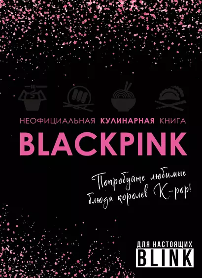 Неофициальная кулинарная книга Blackpink. Попробуйте любимые блюда королев K-pop! - фото 1