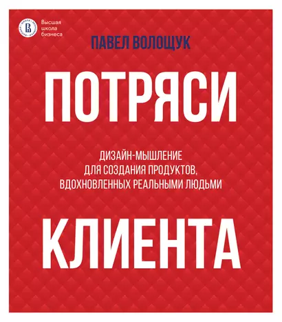 Потряси клиента: дизайн-мышление для создания продуктов, вдохновленных реальными людьми - фото 1