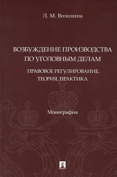 Возбуждение производства по уголовным делам: правовое регулирование, теория, практика. Монография - фото 1