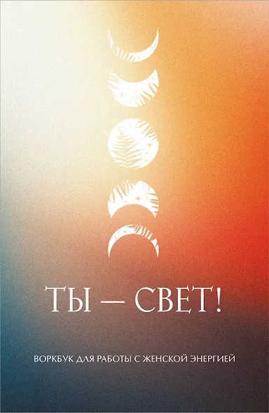 Ты - свет! Воркбук для работы с женской энергией - фото 1