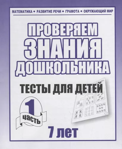 Проверяем знания дошкольника. Тесты для детей 7 лет. Часть 1. Математика, Развитин речи, грамота, окружающий мир - фото 1