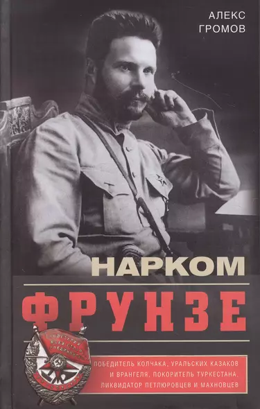 Нарком Фрунзе. Победитель Колчака, уральских казаков и Врангеля, покоритель Туркестана, ликвидатор петлюровцев и махновцев - фото 1