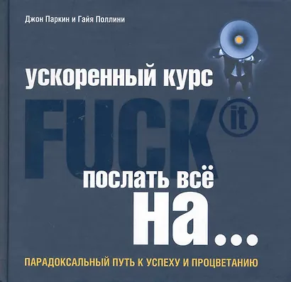 Ускоренный курс Fuck It. Послать все на...: парадоксальный путь к успеху и процветанию - фото 1
