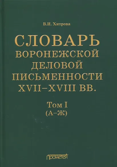 Словарь воронежской деловой письменности XVII-XVIII вв. Том I (А-Ж) - фото 1