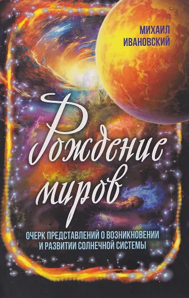 Рождение миров. Очерк представлений о возникновении и развитии солнечной системы - фото 1