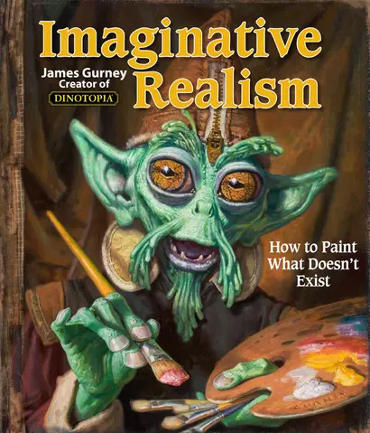 Imaginative Realism: How to Paint What Doesnt Exist - фото 1