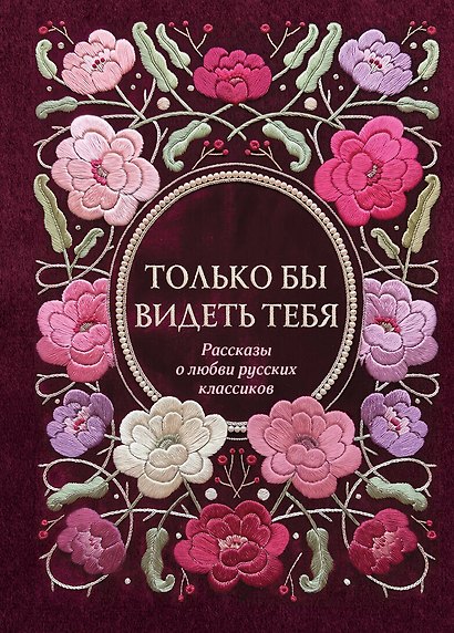 Только бы видеть тебя. Рассказы о любви русских классиков - фото 1