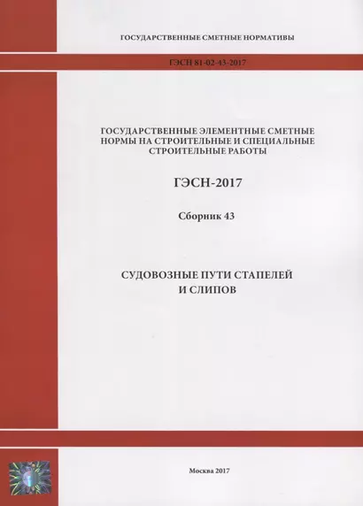 Государственные элементные сметные нормы на строительные и специальные строительные работы. ГЭСН-2017. Сборник 43. Судовозные пути стапелей и слипов - фото 1