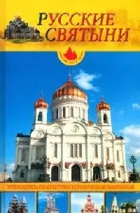 Русские святыни: Шедевры храмового зодчества России: Путеводитель по культурно-историческим памятник - фото 1