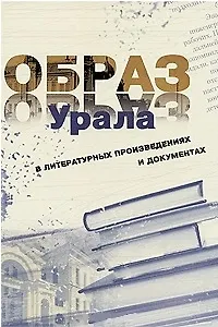 Образ Урала в документах и литературных произведениях (на материале XX века). Том .2 - фото 1