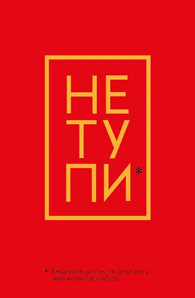 Ежедневник для тех, кто хочет взять свою жизнь под контроль «Не Тупи» недатированный, А5, 128 страниц - фото 1