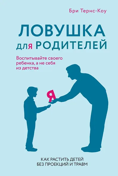 Ловушка для родителей. Как растить детей без проекций и травм - фото 1
