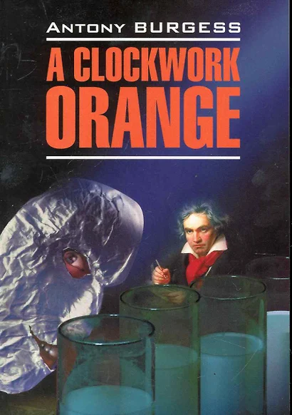 A Clockwork Orange / Заводной апельсин: Книга для чтения на английском языке / (мягк) (Modern Prose). Берджес Э. (Каро) - фото 1