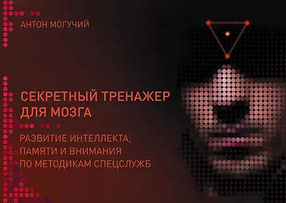 Секретный тренажер для мозга. Развитие интеллекта, памяти и внимания по методикам спецслужб - фото 1