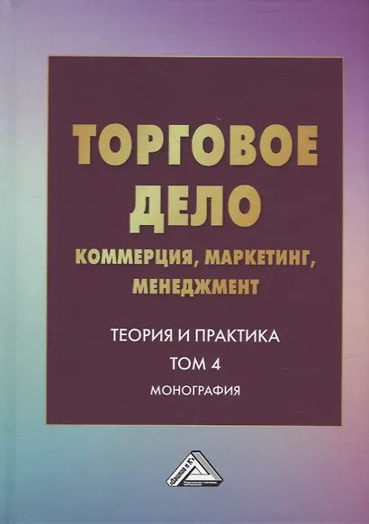 Торговое дело: коммерция, маркетинг, менеджмент. Теория и практика. Том 4: Монография - фото 1