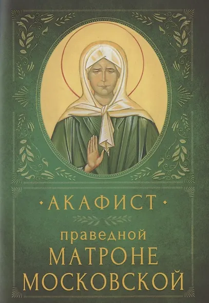 Акафист праведной Матроне Московской. Память 2 мая и 8 марта (7 марта в высокосный год) - фото 1