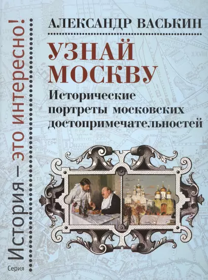 Узнай Москву: Исторические портреты московских достопримечательностей - фото 1