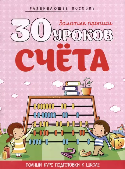 Развивающее пособие. Золотые прописи. 30 уроков счета. Полный курс подготовки к школе - фото 1