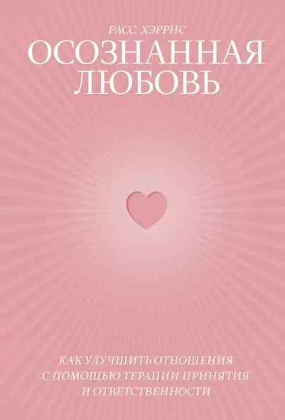 Осознанная любовь. Как улучшить отношения с помощью терапии принятия и ответственности - фото 1