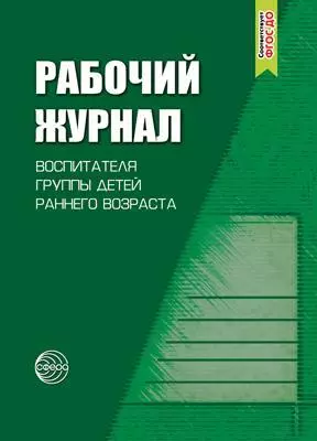 Рабочий журнал воспитателя группы детей раннего возраста. Соответствует ФГОС. 4-е издание, исправленное и дополненноее - фото 1