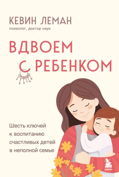 Вдвоем с ребенком. Шесть ключей к воспитанию счастливых детей в неполной семье - фото 1