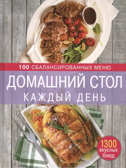 Домашний стол каждый день. 100 сбалансированных меню. 1300 вкусных блюд - фото 1