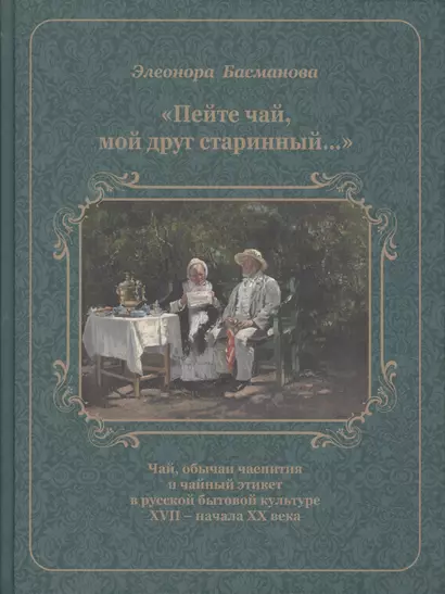 Пейте чай мой друг старинный Чай обычаи чаепития в рус. быт. культуре 17-нач. 20в. (Басманова) - фото 1