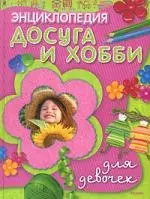 Энциклопедия досуга и хобби для девочек - фото 1