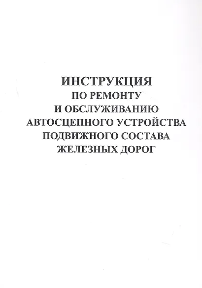 Инструкция по ремонту и обслуживанию автосцепного устройства подвижного состава железных дорог. - фото 1