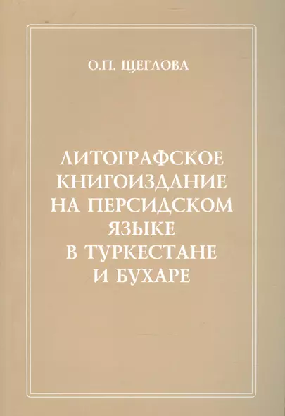 Литографическое книгоиздание на персидском языке в Туркестане и Бухаре (1881-1918 гг.). Вопросы изучения. Репертуар книгоиздания. Сводный каталог петербургских собраний - фото 1