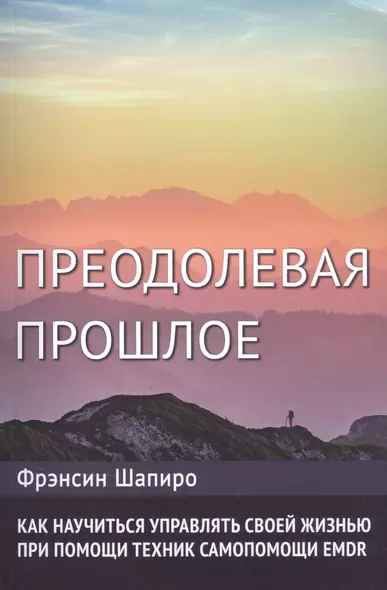 Преодолевая прошлое. Как научиться управлять своей жизнью при помощи техник самопомощи EMDR - фото 1