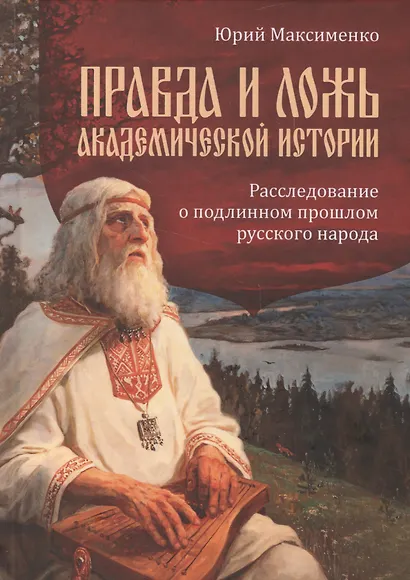 Правда и ложь академической истории. Расследование о подлинном прошлом русского народа - фото 1