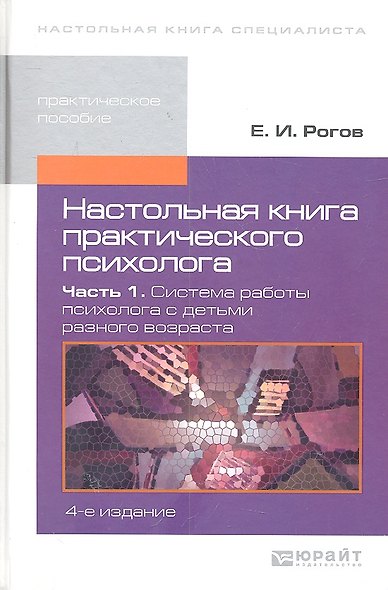 Настольная книга практического психолога. в 2-х ч.часть 1.Система работы психолога с детьми разного возраста 4-е изд. пер. и доп. - фото 1