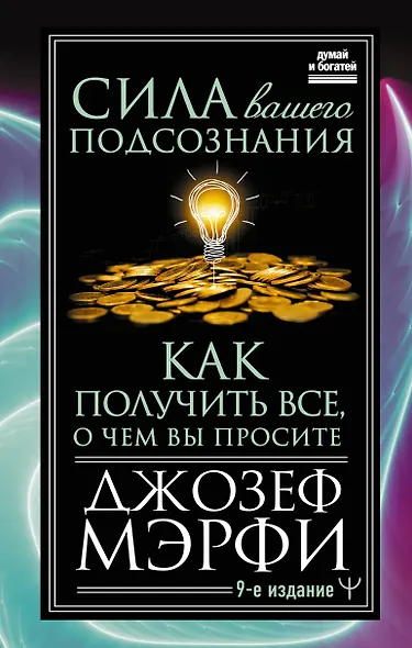 Сила вашего подсознания. Как получить все, о чем вы просите, 9-ое издание - фото 1