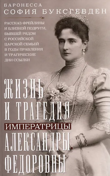 Жизнь и трагедия императрицы Александры Федоровны. Рассказ фрейлины и близкой подруги, бывшей рядом с российской царской семьей в годы правления и трагические дни ссылки - фото 1
