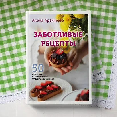 Заботливые рецепты. 50 десертов с пониженным содержанием сахара - фото 4