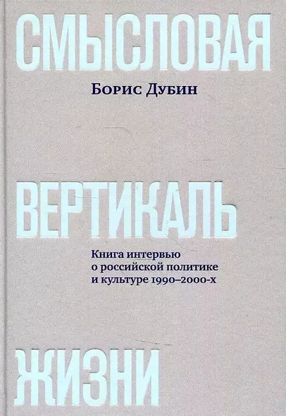 Смысловая вертикаль жизни. Книга интервью о российской  политике и культуре 1990 –2000-х - фото 1