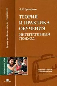 Теория и практика обучения Интегративный подход Учебное пособие (Высшее профессиональное образование). Гриценко Л. (Академия) - фото 1