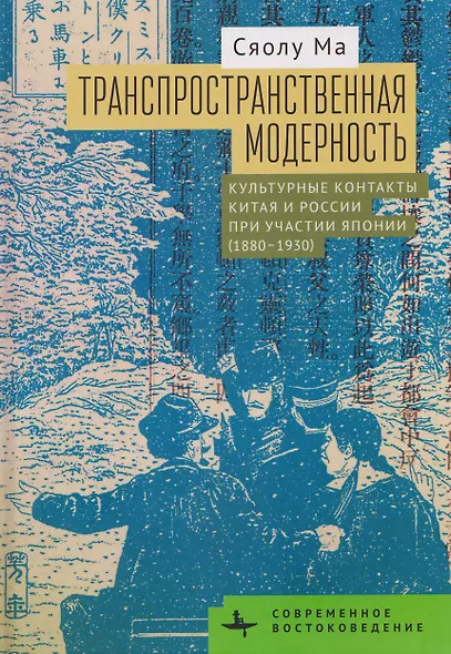 Транспространственная модерность. Культурные контакты Китая и России при участии Японии (1880–1930) - фото 1