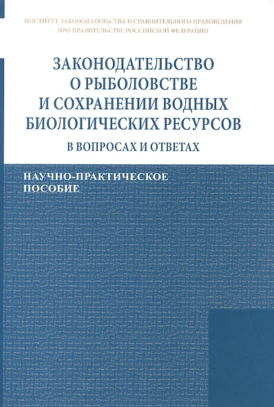 Законодательство о рыболовстве и сохранении водных биологических ресурсов в вопросах и ответах. Научно-практическое пособие - фото 1