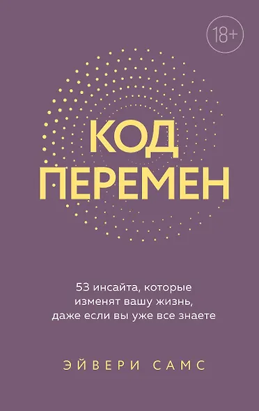 Код перемен. 53 инсайта, которые изменят вашу жизнь даже если вы уже все знаете - фото 1