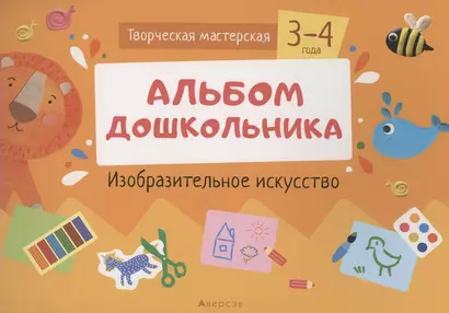 Творческая мастерская. 3-4 года. Альбом дошкольника. Изобразительное искусство - фото 1