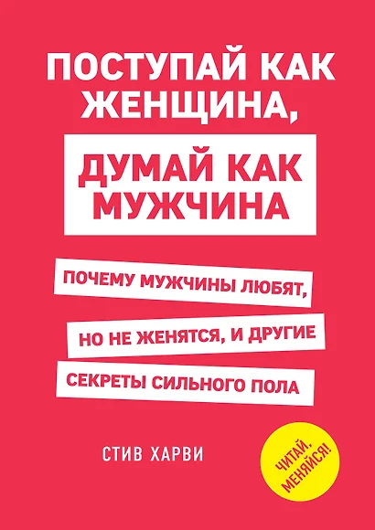 Поступай как женщина, думай как мужчина. Почему мужчины любят, но не женятся, и другие секреты сильного пола - фото 1