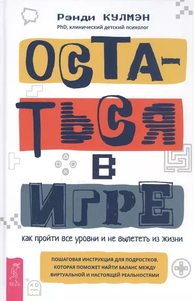 Остаться в игре: как пройти все уровни и не вылететь из жизни. Пошаговая инструкция для подростков, которая поможет найти баланс между виртуальной и настоящей реальностями - фото 1