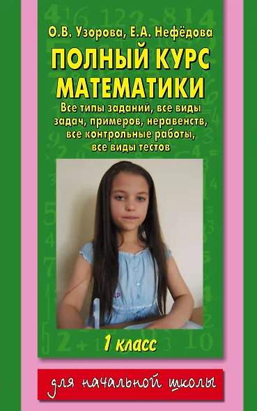 Полный курс математики: все типы заданий, все виды задач, примеров,неравенств, все контрольные работы, все виды тестов: 1 класс - фото 1