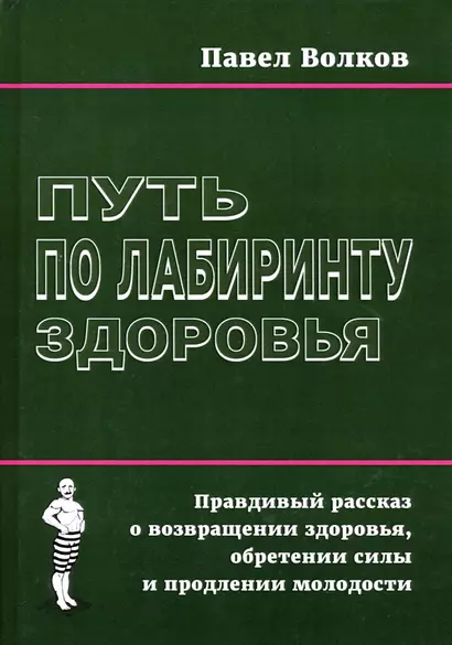 Путь по лабиринту здоровья. Правдивый рассказ о возвращении здоровья, обретении силы и продлении молодости - фото 1