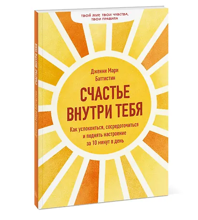 Счастье внутри тебя. Как успокоиться, сосредоточиться и поднять настроение за 10 минут в день - фото 3