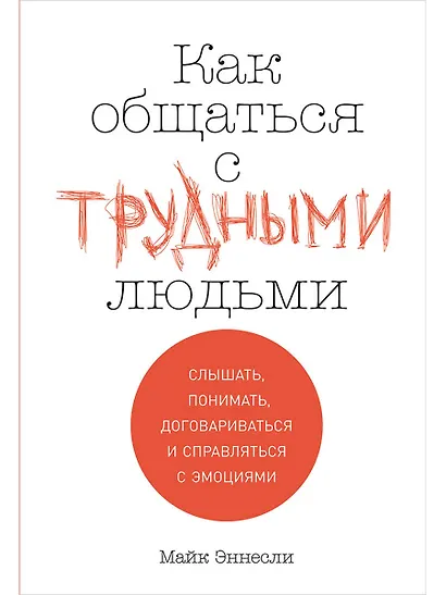 Как общаться с трудными людьми: Слышать, понимать, договариваться и справляться с эмоциями - фото 1